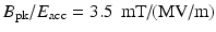 $$B_{\mathrm{pk}}/E_{\mathrm{acc}} = 3.5\,\mbox{ mT/(MV/m)}$$