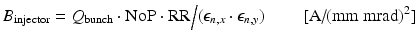 $$\displaystyle{ B_{\mathrm{injector}} = Q_{\mathrm{bunch}} \cdot \mathrm{ NoP} \cdot \mathrm{ RR}\Big/(\epsilon _{n,x} \cdot \epsilon _{n,y})\qquad \mbox{ [A/(mm mrad)$^{2}$]} }$$