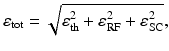 $$\displaystyle{ \varepsilon _{\mathrm{tot}} = \sqrt{\varepsilon _{\mathrm{th } }^{2 } +\varepsilon _{ \mathrm{RF } }^{2 } +\varepsilon _{ \mathrm{SC } }^{2}}, }$$