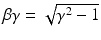 $$\beta \gamma = \sqrt{\gamma ^{2 } - 1}$$