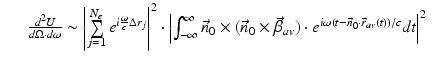 $$\displaystyle\begin{array}{rcl} & & \frac{d^{2}U} {d\Omega \cdot d\omega } \sim \left \vert \sum \limits _{j=1}^{N_{e} }e^{i \frac{\omega }{c}\Delta r_{j} }\right \vert ^{2} \cdot \left \vert \int _{ -\infty }^{\infty }\vec{n}_{ 0} \times (\vec{n}_{0} \times \vec{\beta }_{\mathit{av}}) \cdot e^{i\omega (t-\vec{n}_{0}\cdot \vec{r}_{\mathit{av}}(t))/c}\mathit{dt}\right \vert ^{2}{}\end{array}$$