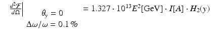 $$\displaystyle\begin{array}{rcl} & \left.\frac{d^{2}\mathcal{F}} {d\Omega } \right \vert _{\begin{array}{c} \theta _{y} = 0 \\ \Delta \omega /\omega = 0.1\,\%\\ \end{array} } = 1.327 \cdot 10^{13}E^{2}[\mathrm{GeV}] \cdot I[A] \cdot H_{2}(y)&{}\end{array}$$