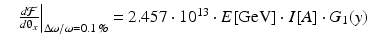 $$\displaystyle\begin{array}{rcl} & \left.\frac{d\mathcal{F}} {d\uptheta _{x}} \right \vert _{\Delta \omega /\omega =0.1\,\%} = 2.457 \cdot 10^{13} \cdot E[\mathrm{GeV}] \cdot I[A] \cdot G_{1}(y)&{}\end{array}$$