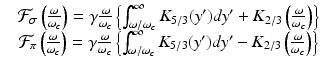 $$\displaystyle\begin{array}{rcl} & \mathcal{F}_{\sigma }\left ( \frac{\omega }{\omega _{ c}}\right ) =\gamma \frac{\omega } {\omega _{ c}}\left \{\int _{\omega /\omega _{c}}^{\infty }K_{5/3}(y^{{\prime}})dy^{{\prime}} + K_{2/3}\left ( \frac{\omega }{\omega _{ c}}\right )\right \}& {}\\ & \mathcal{F}_{\pi }\left ( \frac{\omega }{\omega _{ c}}\right ) =\gamma \frac{\omega } {\omega _{ c}}\left \{\int _{\omega /\omega _{c}}^{\infty }K_{5/3}(y^{{\prime}})dy^{{\prime}}- K_{2/3}\left ( \frac{\omega }{\omega _{ c}}\right )\right \}& {}\\ \end{array}$$