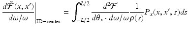 $$\displaystyle{ \left.\frac{d\tilde{\mathcal{F}}(x,x^{{\prime}})} {d\omega /\omega } \right \vert _{\mathrm{ID-center}} =\int _{ -L/2}^{L/2} \frac{d^{2}\mathcal{F}} {d\theta _{x} \cdot d\omega /\omega } \frac{1} {\rho (s)}P_{x}(x,x^{{\prime}},s)\mathit{ds} }$$