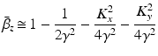 $$\displaystyle{ \bar{\beta }_{z}\mathop{\cong}1 - \frac{1} {2\gamma ^{2}} -\frac{K_{x}^{2}} {4\gamma ^{2}} -\frac{K_{y}^{2}} {4\gamma ^{2}} }$$