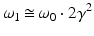 $$\displaystyle{ \omega _{1}\mathop{\cong}\omega _{0} \cdot 2\gamma ^{2} }$$