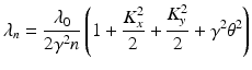 $$\displaystyle{ \lambda _{n} = \frac{\lambda _{0}} {2\gamma ^{2}n}\left (1 + \frac{K_{x}^{2}} {2} + \frac{K_{y}^{2}} {2} +\gamma ^{2}\theta ^{2}\right ) }$$