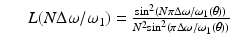 $$\displaystyle\begin{array}{rcl} & & L(N\Delta \omega /\omega _{1}) = \frac{\mathrm{sin}^{2}(N\pi \Delta \omega /\omega _{1}(\theta ))} {N^{2}\mathrm{sin}^{2}(\pi \Delta \omega /\omega _{1}(\theta ))}{}\end{array}$$