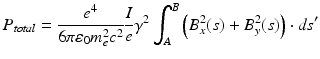 $$\displaystyle{ P_{\mathit{total}} = \frac{e^{4}} {6\pi \varepsilon _{0}m_{e}^{2}c^{2}} \frac{I} {e}\gamma ^{2}\int _{ A}^{B}\left (B_{ x}^{2}(s) + B_{ y}^{2}(s)\right ) \cdot \mathit{ds}^{{\prime}} }$$