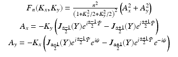 $$\displaystyle\begin{array}{rcl} & F_{n}(K_{x},K_{y}) = \frac{n^{2}} {\left (1+K_{x}^{2}/2+K_{y}^{2}/2\right )^{2}} \left (A_{x}^{2} + A_{y}^{2}\right ) & \\ & A_{x} = -K_{y}\left (J_{\frac{n-1} {2} }(Y )e^{i\frac{n-1} {2} \varPsi } - J_{\frac{n+1} {2} }(Y )e^{i\frac{n+1} {2} \varPsi }\right ) & \\ & A_{y} = -K_{x}\left (J_{\frac{n-1} {2} }(Y )e^{i\frac{n-1} {2} \varPsi }e^{i\psi } - J_{\frac{n+1} {2} }(Y )e^{i\frac{n+1} {2} \varPsi }e^{-i\psi }\right )&{}\end{array}$$