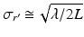 $$\displaystyle{ \sigma _{r^{{\prime}}}\mathop{\cong}\sqrt{\lambda /2L} }$$