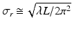 $$\displaystyle{ \sigma _{r}\mathop{\cong}\sqrt{\lambda L/2\pi ^{2}} }$$