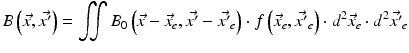 $$\displaystyle{ B\left (\vec{x},\vec{x^{{\prime}}}\right ) =\iint B_{ 0}\left (\vec{x} -\vec{ x}_{e},\vec{x^{{\prime}}}-\vec{ x^{{\prime}}}_{ e}\right ) \cdot f\left (\vec{x}_{e},\vec{x^{{\prime}}}_{ e}\right ) \cdot d^{2}\vec{x}_{ e} \cdot d^{2}\vec{x^{{\prime}}}_{ e} }$$