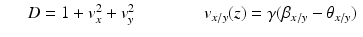 $$\displaystyle\begin{array}{rcl} & & D = 1 + v_{x}^{2} + v_{ y}^{2}\qquad \qquad v_{ x/y}(z) =\gamma (\beta _{x/y} -\theta _{x/y}){}\end{array}$$