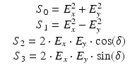 $$\displaystyle\begin{array}{rcl} & S_{0} = E_{x}^{2} + E_{y}^{2} &{} \\ & S_{1} = E_{x}^{2} - E_{y}^{2} & \\ & S_{2} = 2 \cdot E_{x} \cdot E_{y} \cdot \mathrm{ cos}(\delta )& \\ & S_{3} = 2 \cdot E_{x} \cdot E_{y} \cdot \mathrm{ sin}(\delta )& \\ \end{array}$$