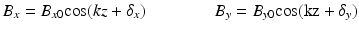 $$\displaystyle{ B_{x} = B_{x0}\mathrm{cos}(kz +\delta _{x})\qquad \qquad B_{y} = B_{y0}\mathrm{cos}(\mathrm{kz} +\delta _{y}) }$$