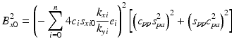 $$\displaystyle{ B_{x0}^{2} = \left (-\sum \limits _{ i=0}^{n}4c_{ i}s_{\mathit{xi}0}\frac{k_{\mathit{xi}}} {k_{\mathit{yi}}}e_{i}\right )^{2}\left [\left (c_{\mathit{ pp}}s_{\mathit{pa}}^{2}\right )^{2} + \left (s_{\mathit{ pp}}c_{\mathit{pa}}^{2}\right )^{2}\right ] }$$