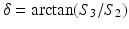 $$\displaystyle{ \delta =\mathrm{ arctan}(S_{3}/S_{2}) }$$