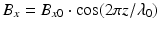 $$\displaystyle{ B_{x} = B_{x0} \cdot \cos (2\pi z/\lambda _{0}) }$$