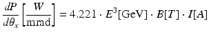 $$\displaystyle{ \frac{\mathit{dP}} {d\theta _{x}} \left [ \frac{W} {\mathrm{mrad}}\right ] = 4.221 \cdot E^{3}[\mathrm{GeV}] \cdot B[T] \cdot I[A] }$$