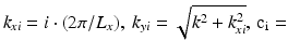 $$k_{\mathit{xi}} = i \cdot (2\pi /L_{x}),\ k_{\mathit{yi}} = \sqrt{k^{2 } + k_{\mathit{xi } }^{2}},\,\mathrm{c}_{\mathrm{i}} =$$