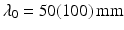 $$\lambda _{0} = 50(100)\,\mathrm{mm}$$