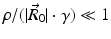 $$\rho /(\vert \vec{R}_{0}\vert \cdot \gamma ) \ll 1$$