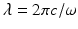 $$\lambda = 2\pi c/\omega$$