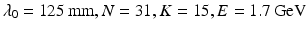 $$\lambda _{0} = 125\,\mathrm{mm},N = 31,K = 15,E = 1.7\,\mathrm{GeV}$$