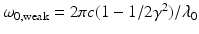 $$\omega _{0,\mathrm{weak}} = 2\pi c(1 - 1/2\gamma ^{2})/\lambda _{0}$$