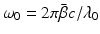 $$\omega _{0} = 2\pi \bar{\beta }c/\lambda _{0}$$