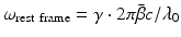 $$\omega _{\mathrm{rest}\ \mathrm{frame}} =\gamma \cdot 2\pi \bar{\beta }c/\lambda _{0}$$