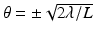 $$\theta = \pm \sqrt{2\lambda /L}$$