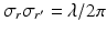 $$\sigma _{r}\sigma _{r^{{\prime}}} =\lambda /2\pi$$