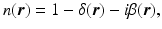 $$\displaystyle{ n(\boldsymbol{r}) = 1 -\delta (\boldsymbol{r}) - i\beta (\boldsymbol{r}), }$$