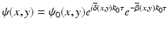 $$\displaystyle{ \psi (x,y) =\psi _{0}(x,y)e^{i\overline{\delta }(x,y)k_{0}\tau }e^{-\overline{\beta }(x,y)k_{0}\tau } }$$