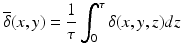 $$\displaystyle{ \overline{\delta }(x,y) = \frac{1} {\tau } \int _{0}^{\tau }\delta (x,y,z)dz }$$