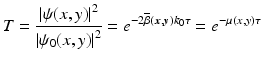 $$\displaystyle{ T = \frac{\left \vert \psi (x,y)\right \vert ^{2}} {\left \vert \psi _{0}(x,y)\right \vert ^{2}} = e^{-2\overline{\beta }(\boldsymbol{x},\boldsymbol{y})k_{0}\tau } = e^{-\mu (x,y)\tau } }$$