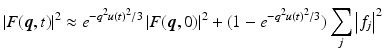 $$\displaystyle{ \left \vert F(\boldsymbol{q},t)\right \vert ^{2} \approx e^{-q^{2}u(t)^{2}/3 }\left \vert F(\boldsymbol{q},0)\right \vert ^{2} + (1 - e^{-q^{2}u(t)^{2}/3 })\sum _{j}\left \vert f_{j}\right \vert ^{2} }$$