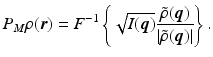 $$\displaystyle{ P_{M}\rho (\boldsymbol{r}) = F^{-1}\left \{\sqrt{I(\boldsymbol{q} )} \frac{\tilde{\rho }(\boldsymbol{q})} {\left \vert \tilde{\rho }(\boldsymbol{q})\right \vert }\right \}. }$$