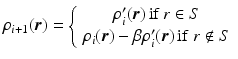 $$\displaystyle{ \rho _{i+1}(\boldsymbol{r}) = \left \{\begin{array}{c} \rho _{i}^{{\prime}}(\boldsymbol{r})\,\mathrm{if}\,r \in S \\ \rho _{i}(\boldsymbol{r}) -\beta \rho _{i}^{{\prime}}(\boldsymbol{r})\,\mathrm{if}\ r\notin S\\ \end{array} \right. }$$