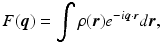 $$\displaystyle{ F(\boldsymbol{q}) = \int \rho (\boldsymbol{r})e^{-i\boldsymbol{q}\cdot \boldsymbol{r}}d\boldsymbol{r}, }$$