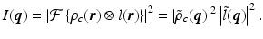 $$\displaystyle{ I(\boldsymbol{q}) = \left \vert \mathcal{F}\left \{\rho _{c}(\boldsymbol{r}) \otimes l(\boldsymbol{r})\right \}\right \vert ^{2} = \left \vert \tilde{\rho }_{ c}(\boldsymbol{q})\right \vert ^{2}\left \vert \tilde{l}(\boldsymbol{q})\right \vert ^{2}. }$$