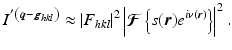 $$\displaystyle{ I^ {^{{\prime}} \left (\boldsymbol{q}-\boldsymbol{g}_{hkl}\right )} \approx \left \vert F_{ hkl}\right \vert ^{2}\left \vert \boldsymbol{\mathcal{F}}\left \{s(\boldsymbol{r})e^{i\boldsymbol{v}(\boldsymbol{r})}\right \}\right \vert ^{2}. }$$