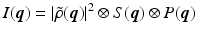 $$\displaystyle{ I(\boldsymbol{q}) = \left \vert \tilde{\rho }(\boldsymbol{q})\right \vert ^{2} \otimes S(\boldsymbol{q}) \otimes P(\boldsymbol{q}) }$$