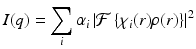 $$\displaystyle{ I(q) =\sum _{i}\alpha _{i}\left \vert \mathcal{F}\left \{\chi _{i}(r)\rho (r)\right \}\right \vert ^{2} }$$