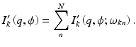 $$\displaystyle{ I_{k}^{{\prime}}\left (q,\phi \right ) =\sum _{ n}^{N}I_{ k}^{{\prime}}\left (q,\phi;\omega _{ kn}\right ). }$$