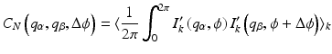 $$\displaystyle{ C_{N}\left (q_{\alpha },q_{\beta },\Delta \phi \right ) =\langle \frac{1} {2\pi }\int \nolimits _{0}^{2\pi }I_{ k}^{{\prime}}\left (q_{\alpha },\phi \right )I_{ k}^{{\prime}}\left (q_{\beta },\phi +\Delta \phi \right )\rangle _{ k} }$$