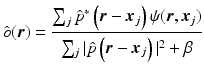 $$\displaystyle{ \hat{o}(\boldsymbol{r}) = \frac{\sum _{j}\hat{p}^{{\ast}}\left (\boldsymbol{r} -\boldsymbol{x}_{j}\right )\psi (\boldsymbol{r},\boldsymbol{x}_{j})} {\sum _{j}\vert \hat{p}\left (\boldsymbol{r} -\boldsymbol{x}_{j}\right )\vert ^{2}+\beta } }$$